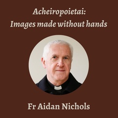 Talk | Aidan Nichols, 'Acheiropoietai: Images made without hands'