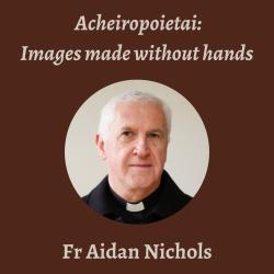 Talk | Aidan Nichols, 'Acheiropoietai: Images made without hands'