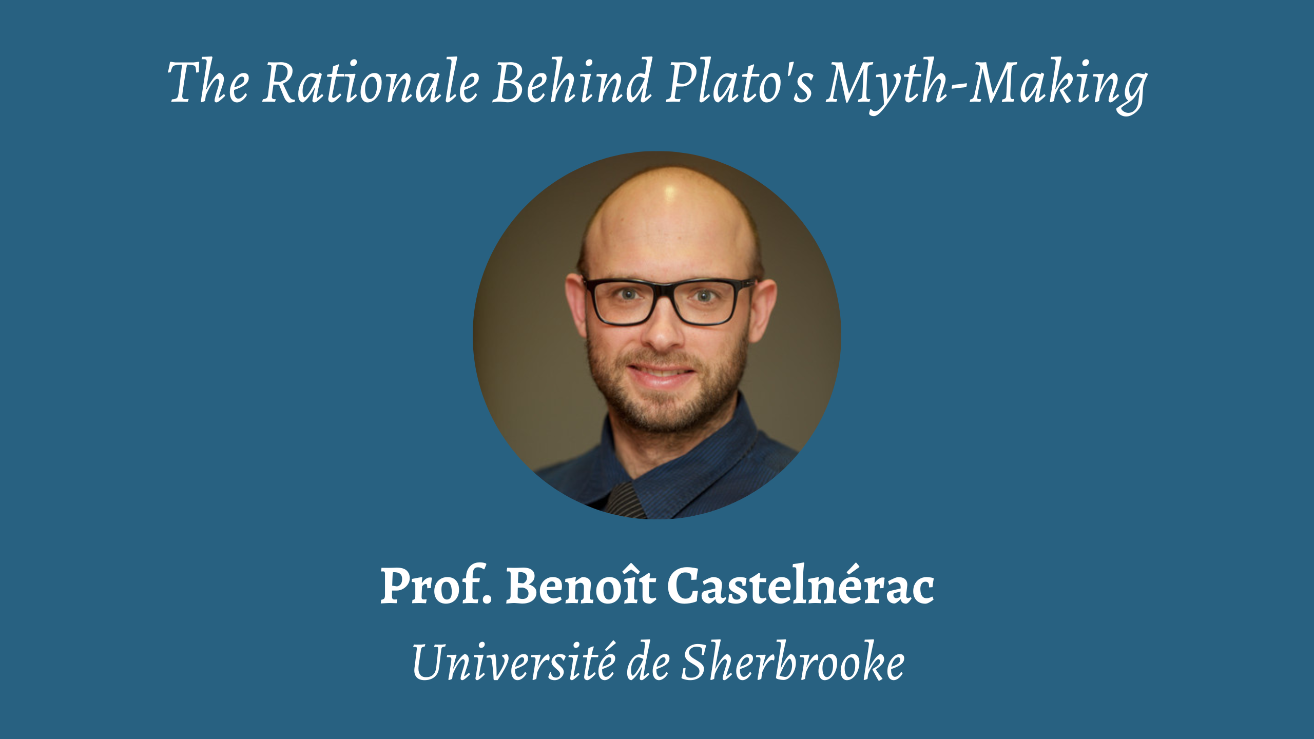 Talk | Benoît Castelnérac, 'The Rationale Behind Plato's Myth-Making' | 27th February 2023 Talk | Benoît Castelnérac, 'The Rationale Behind Plato's Myth-Making' | 27th February 2023