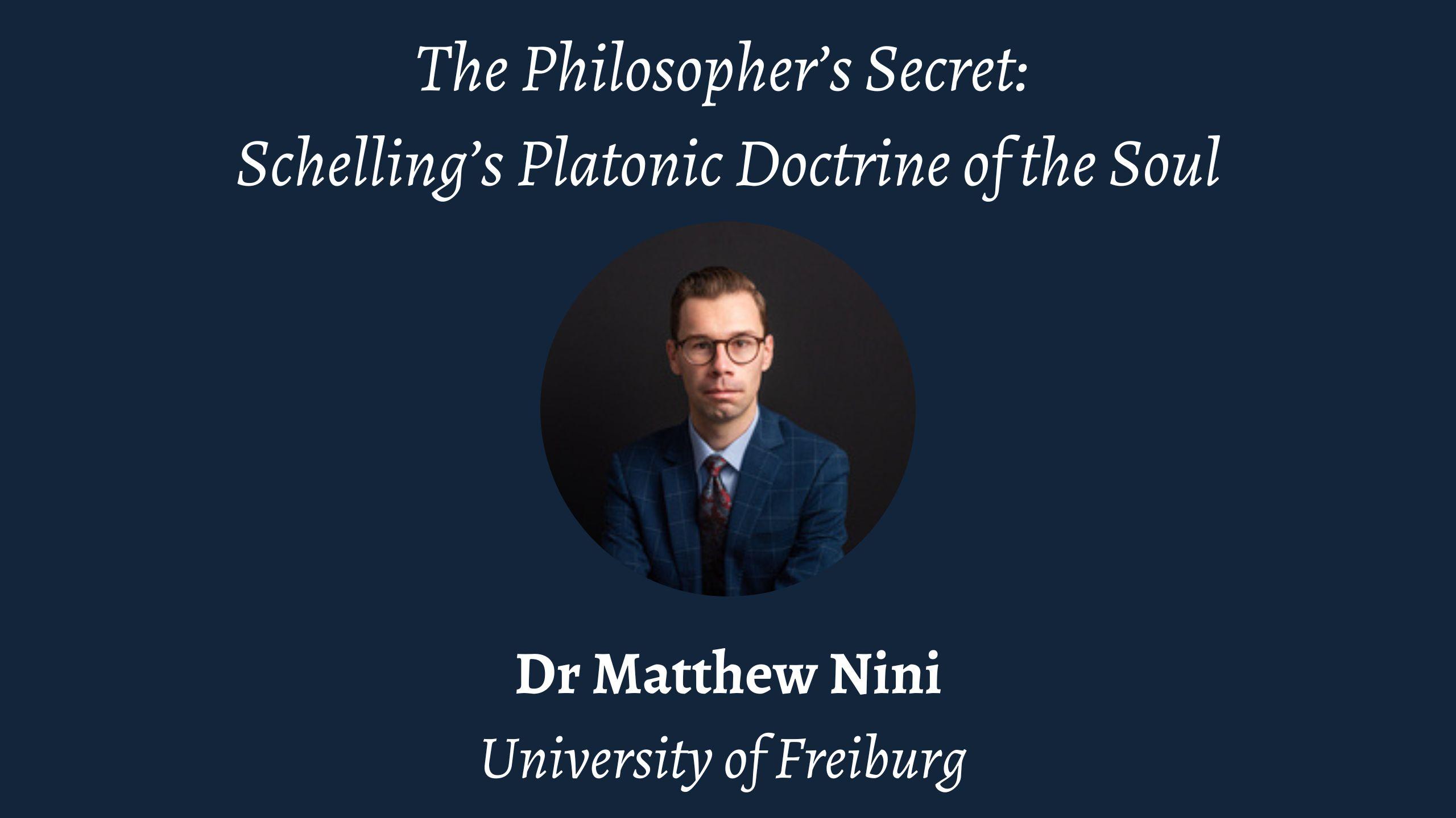 Talk | Matthew Nini, 'The Philosopher's Secret: Schelling's Platonic Doctrine of the Soul' | 17th October 2023 Talk | Matthew Nini, 'The Philosopher's Secret: Schelling's Platonic Doctrine of the Soul' | 17th October 2023