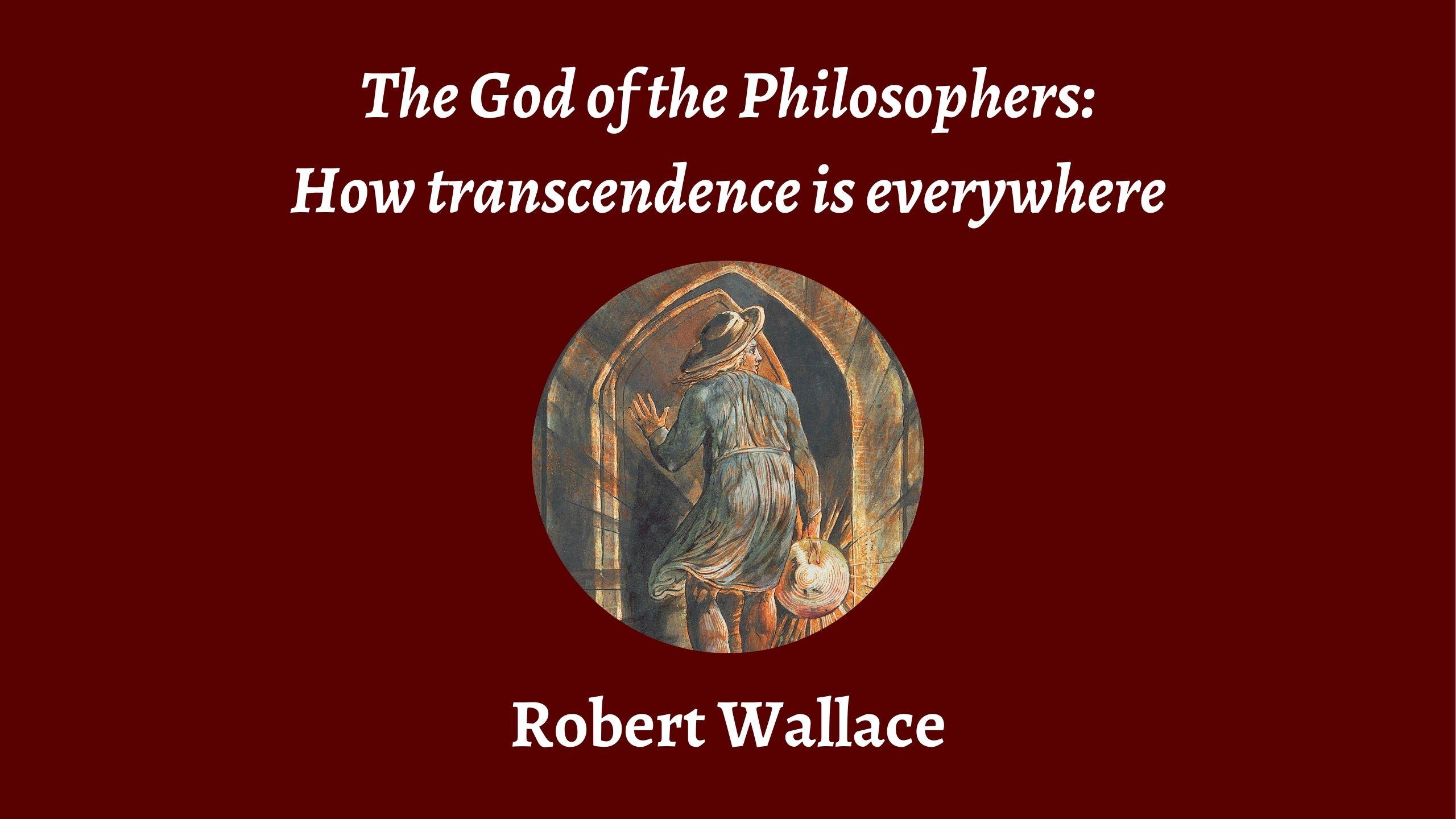 Talk | Robert Wallace, 'The God of the Philosophers: How transcendence is everywhere' Talk | Robert Wallace, 'The God of the Philosophers: How transcendence is everywhere'