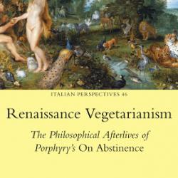 Renaissance Vegetarianism: The Philosophical Afterlives of Porphyry's 'On Abstinence'