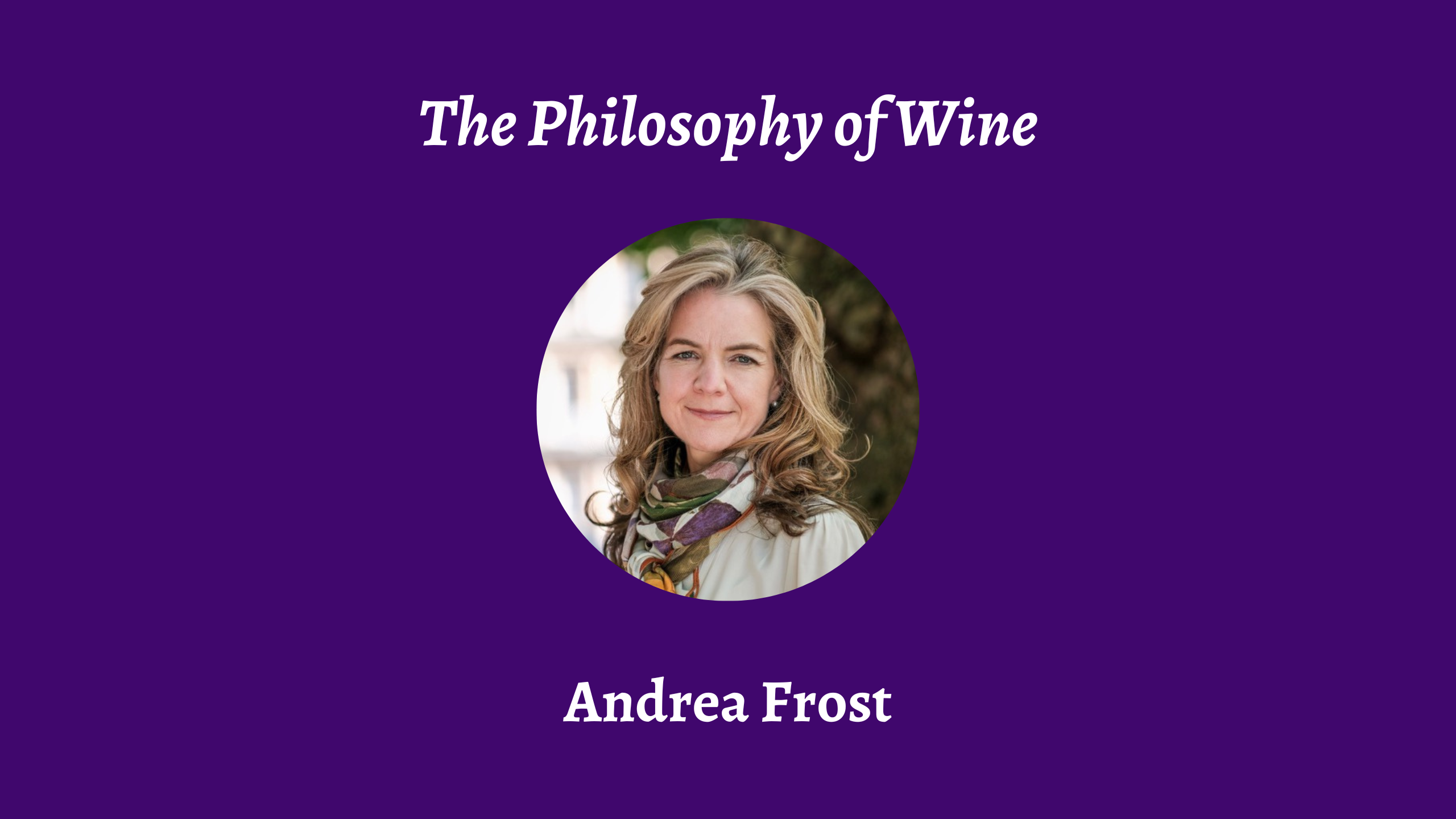 Talk | Andrea Frost, 'On the Philosophy of Wine' | 13th March 2024